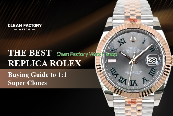 The Best Replica Rolex Buying Guide to 1:1 Super Clones