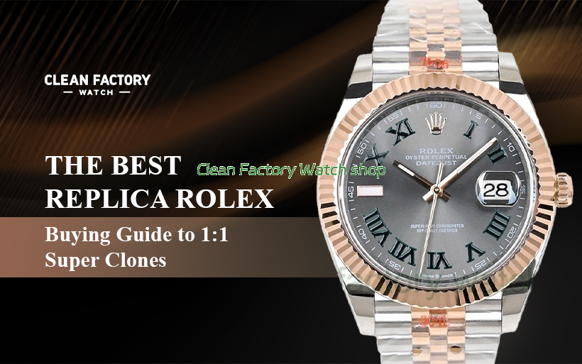 The Best Replica Rolex Buying Guide to 1:1 Super Clones